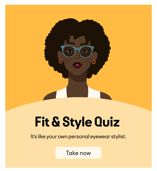 Fit and Style Quiz It's like your own personal eyewear stylist.