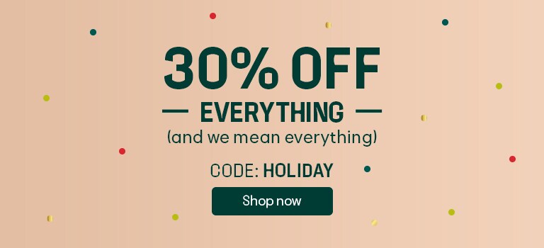 30% OFF EVERYTHING + FREE SHIPPING  Code: HOLIDAY